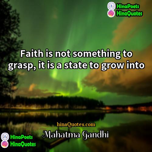 Mahatma Gandhi Quotes | Faith is not something to grasp, it